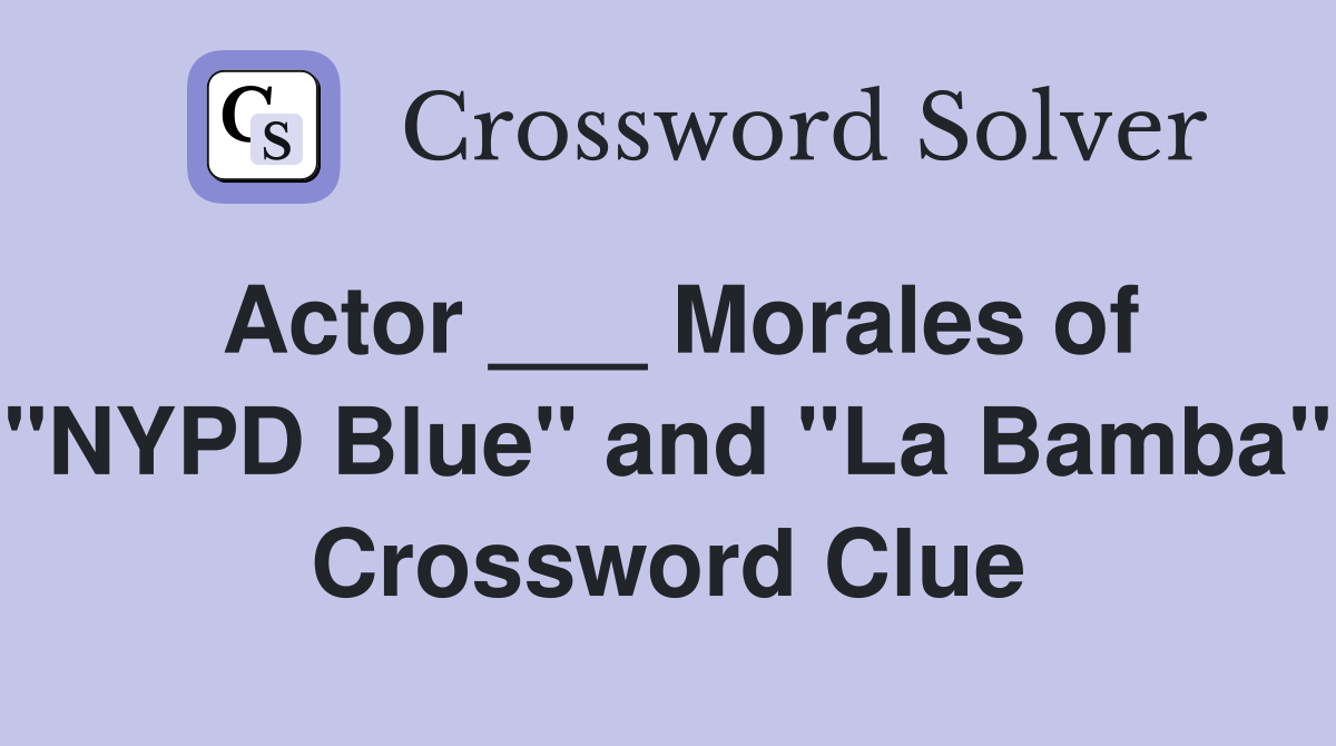 Actor ___ Morales of "NYPD Blue" and "La Bamba" Crossword Clue